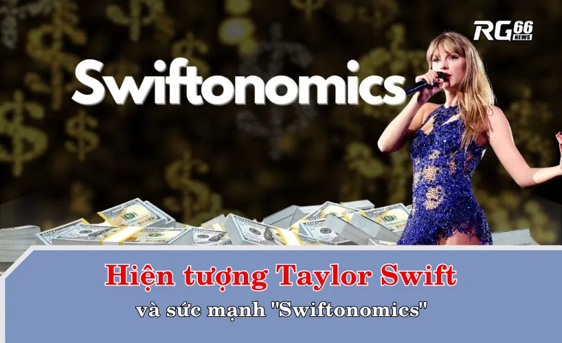 Hiện tượng Taylor Swift và sức mạnh "Swiftonomics"