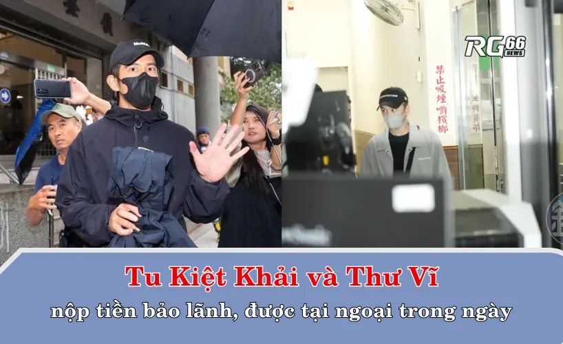 Tu Kiệt Khải và Thư Vĩ nộp tiền bảo lãnh, được tại ngoại trong ngày