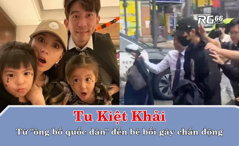 Tu Kiệt Khải – Từ "ông bố quốc dân" đến bê bối gây chấn động