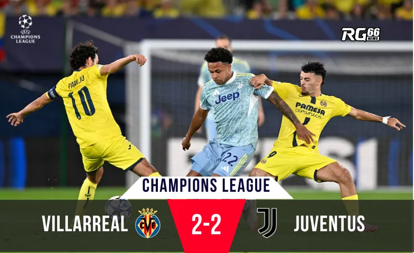 Juventus và Villarreal chia điểm nghẹt thở 2-2