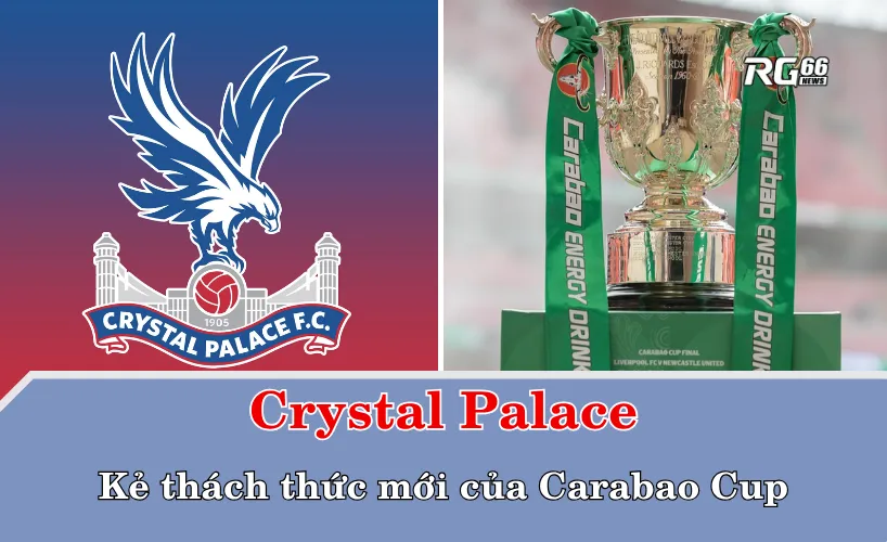 Crystal Palace – Kẻ thách thức mới của Carabao Cup