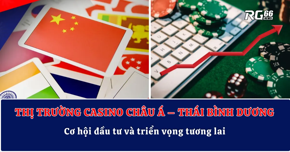 Thị trường casino Châu Á – Thái Bình Dương | Cơ hội đầu tư và triển vọng tương lai