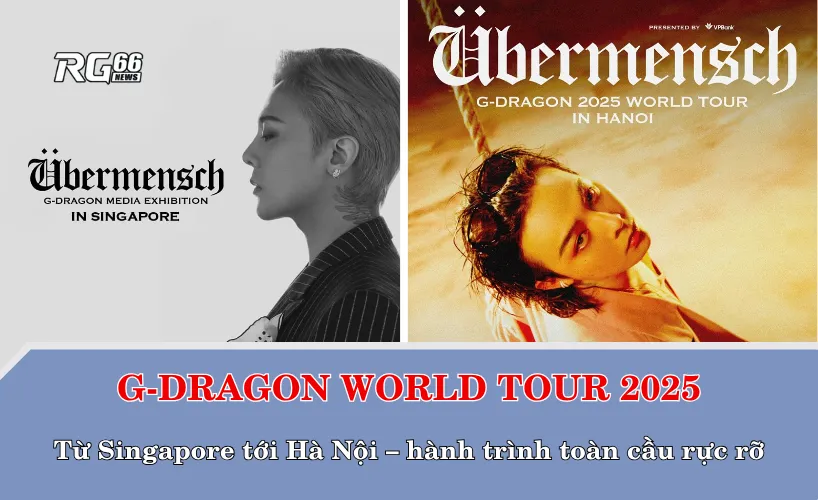 G-DRAGON WORLD TOUR 2025: Từ Singapore tới Hà Nội – hành trình toàn cầu rực rỡ
