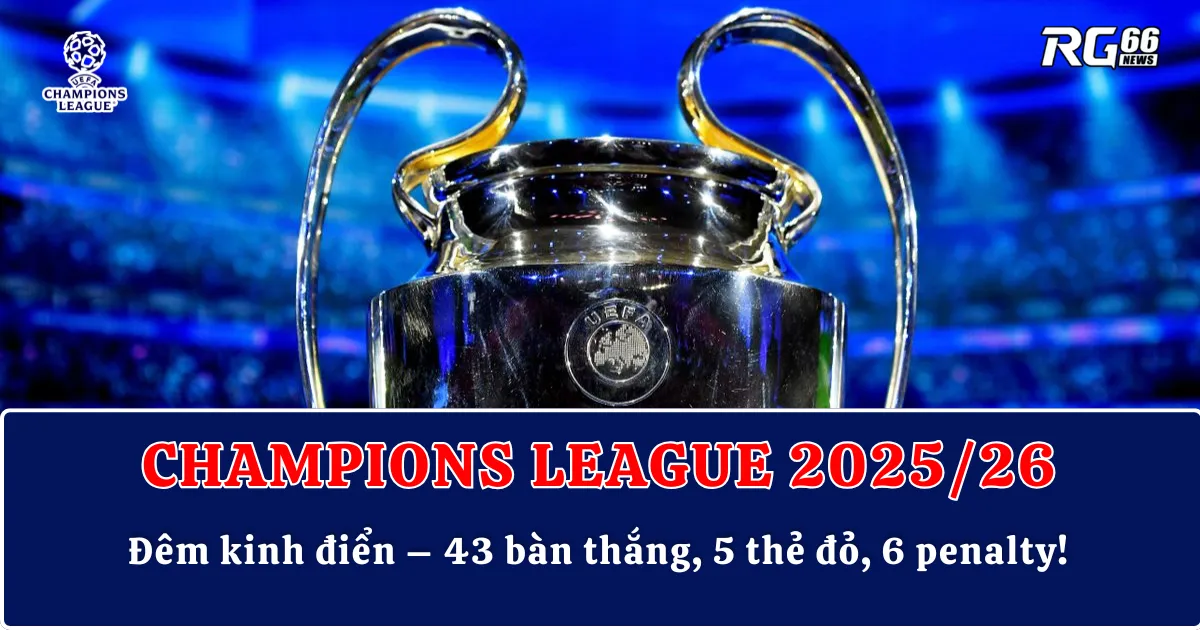 Đêm kinh điển Champions League – 43 bàn thắng, 5 thẻ đỏ, 6 penalty!