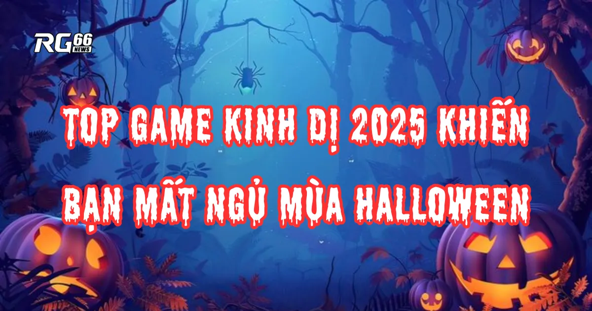 Top game kinh dị 2025 khiến bạn mất ngủ mùa Halloween
