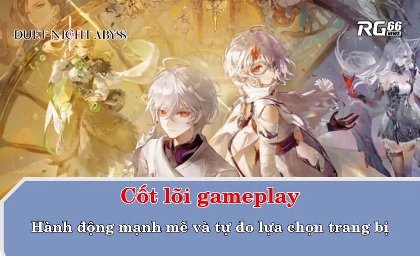 Cốt lõi gameplay – Hành động mạnh mẽ và tự do lựa chọn trang bị