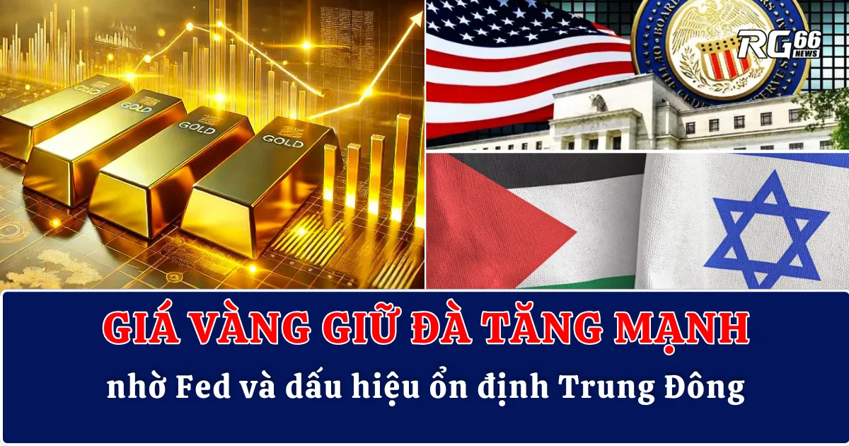Giá vàng giữ đà tăng mạnh nhờ Fed và dấu hiệu ổn định Trung Đông