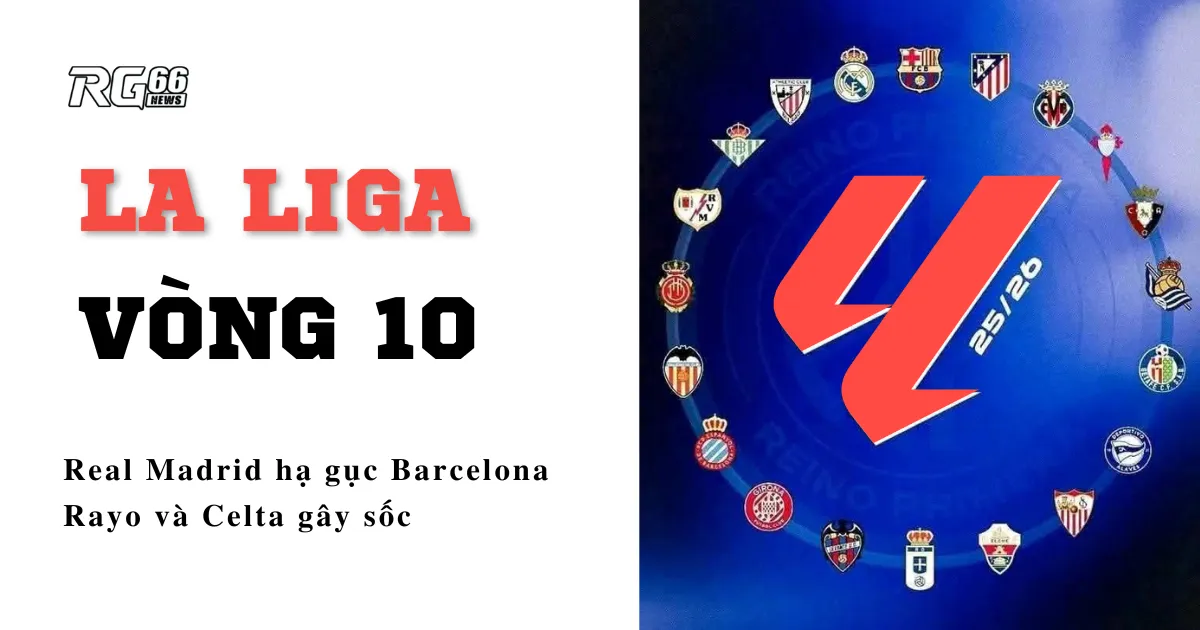 La Liga vòng 10 – Real Madrid hạ gục Barcelona, Rayo và Celta gây sốc