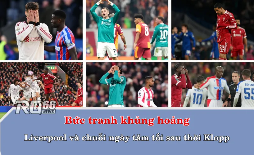Bức tranh khủng hoảng: Liverpool và chuỗi ngày tăm tối sau thời Klopp