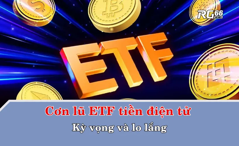 Cơn lũ ETF tiền điện tử – Kỳ vọng và lo lắng