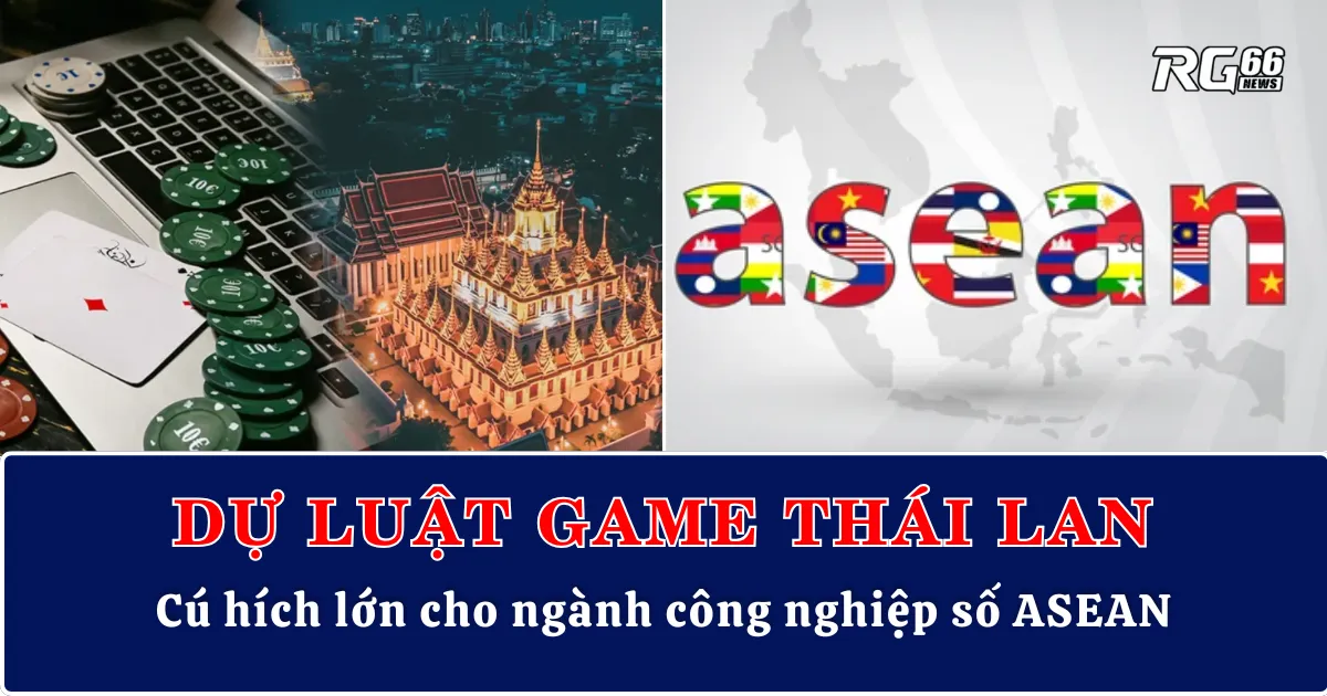 Dự luật game Thái Lan – Cú hích lớn cho ngành công nghiệp số ASEAN