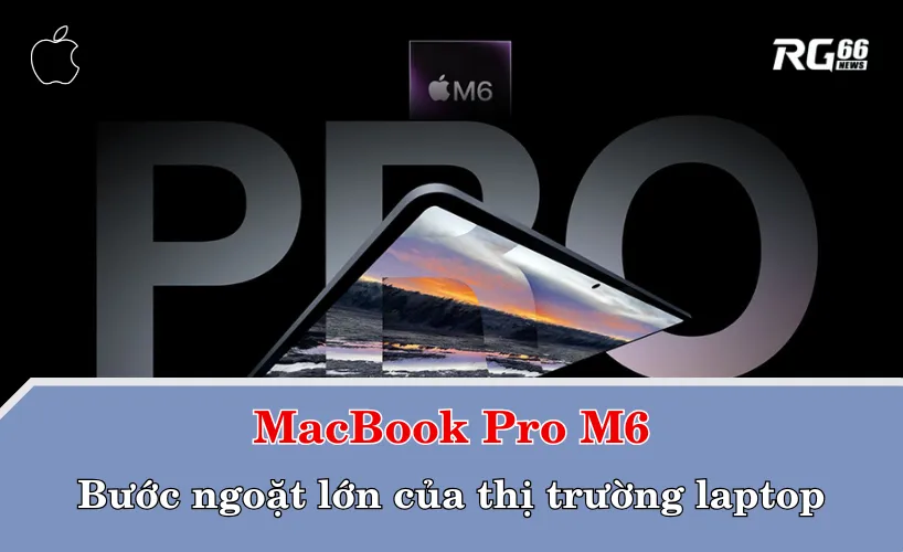 MacBook Pro M6 – bước ngoặt lớn của thị trường laptop