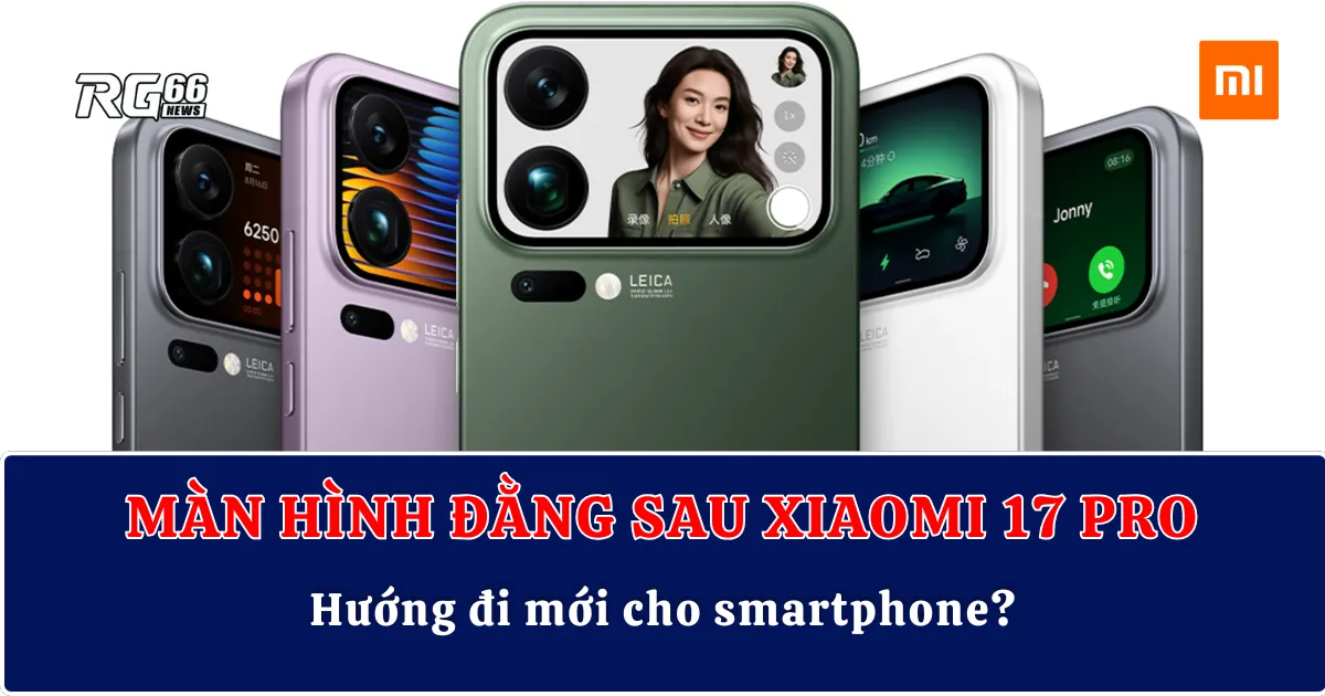 Màn hình đằng sau Xiaomi 17 Pro – Hướng đi mới cho smartphone?
