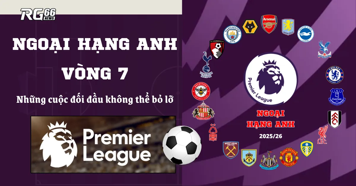 Nóng hổi Premier League vòng 7 – Những cuộc đối đầu không thể bỏ lỡ