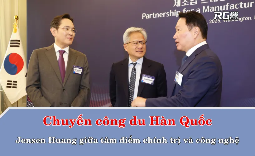Chuyến công du Hàn Quốc: Jensen Huang giữa tâm điểm chính trị và công nghệ