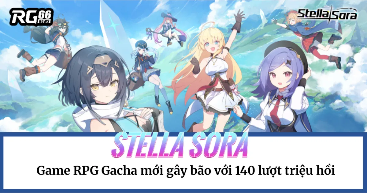 Stella Sora – Game RPG Gacha mới gây bão với 140 lượt triệu hồi