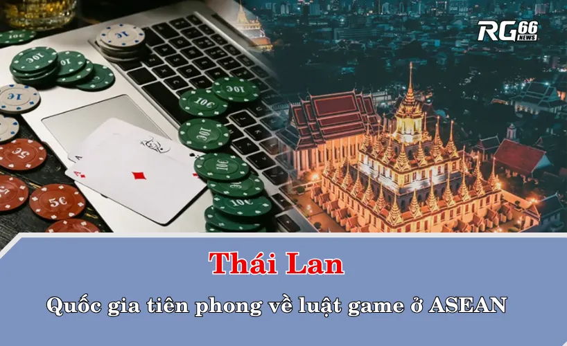 Thái Lan – Quốc gia tiên phong về luật game ở ASEAN