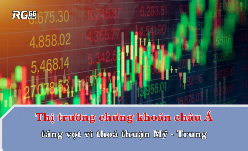 Thị trường chứng khoán châu Á tăng vọt vì thoả thuận Mỹ - Trung