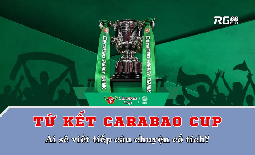 Tứ kết Carabao Cup – Ai sẽ viết tiếp câu chuyện cổ tích?