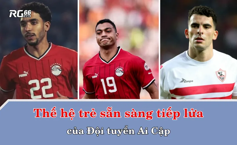 Thế hệ trẻ sẵn sàng tiếp lửa của tuyển Ai Cập