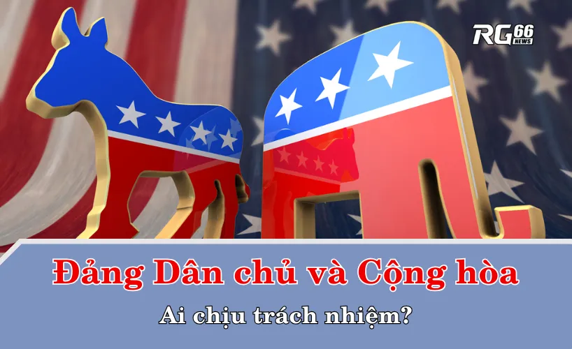 Đảng Dân chủ và Cộng hòa: Ai chịu trách nhiệm?