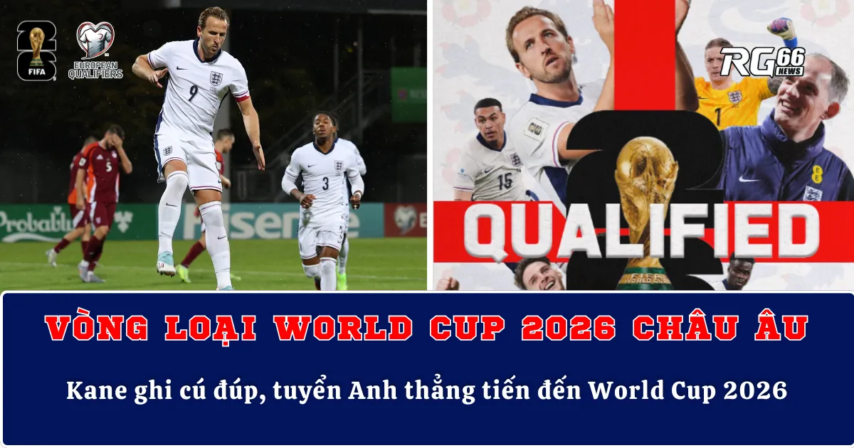 Harry Kane lập cú đúp, tuyển Anh thẳng tiến đến World Cup 2026