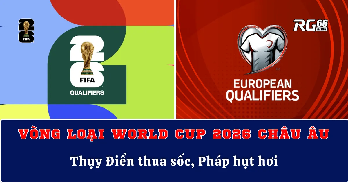 Vòng loại World Cup 2026 Châu Âu nóng rực – Thụy Điển thua sốc, Pháp hụt hơi!