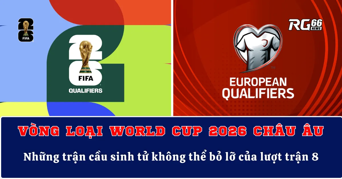 Vòng loại World Cup 2026 Châu Âu – Những trận cầu sinh tử không thể bỏ lỡ của lượt trận 8