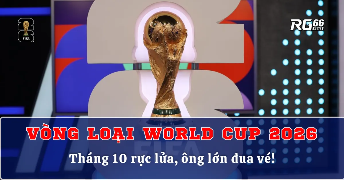 Vòng loại World Cup 2026 – Tháng 10 rực lửa, ông lớn đua vé!