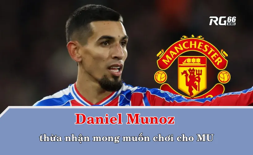Daniel Munoz thừa nhận mong muốn chơi cho MU