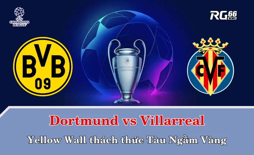 Dortmund vs Villarreal – Yellow Wall thách thức Tàu Ngầm Vàng