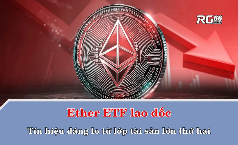 Ether ETF lao dốc – tín hiệu đáng lo từ lớp tài sản lớn thứ hai
