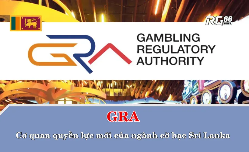 GRA – Cơ quan quyền lực mới của ngành cờ bạc Sri Lanka