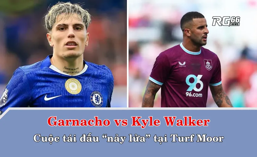 Garnacho vs Kyle Walker: Cuộc tái đấu “nảy lửa” tại Turf Moor