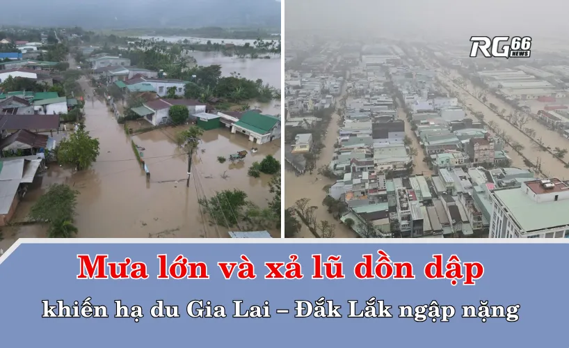Mưa lớn và xả lũ dồn dập khiến hạ du Gia Lai – Đắk Lắk ngập nặng