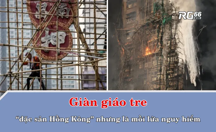 Giàn giáo tre – “đặc sản Hồng Kông” nhưng là mồi lửa nguy hiểm