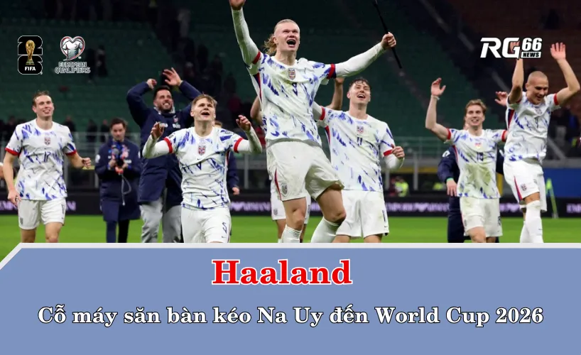 Haaland nã 16 phát súng sau 8 trận – Cỗ máy săn bàn kéo Na Uy đến World Cup 2026