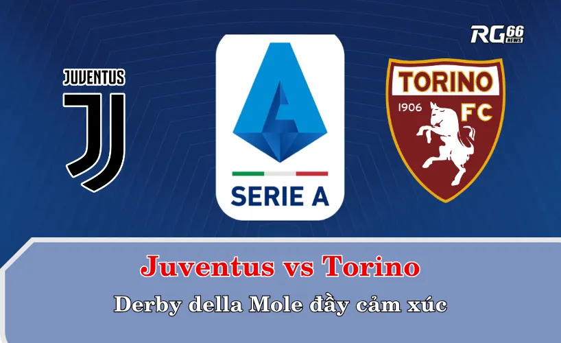 Juventus vs Torino: Derby della Mole đầy cảm xúc