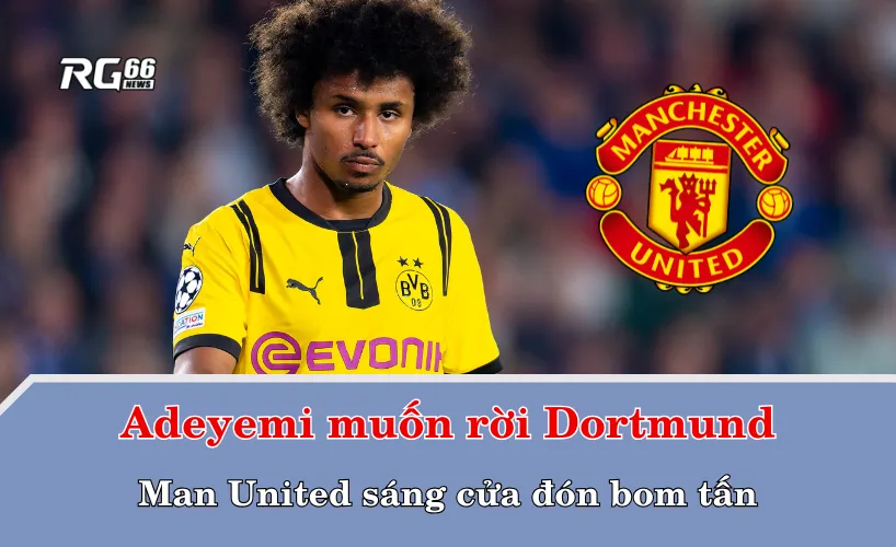 Karim Adeyemi muốn rời Dortmund – Man United sáng cửa đón bom tấn
