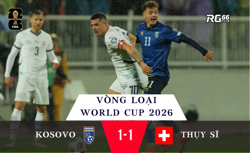 Thụy Sĩ hoà Kosovo – Nhẹ nhàng đoạt vé, Kosovo viết tiếp giấc mơ
