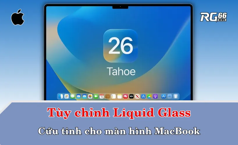 Tùy chỉnh Liquid Glass – Cứu tinh cho màn hình MacBook