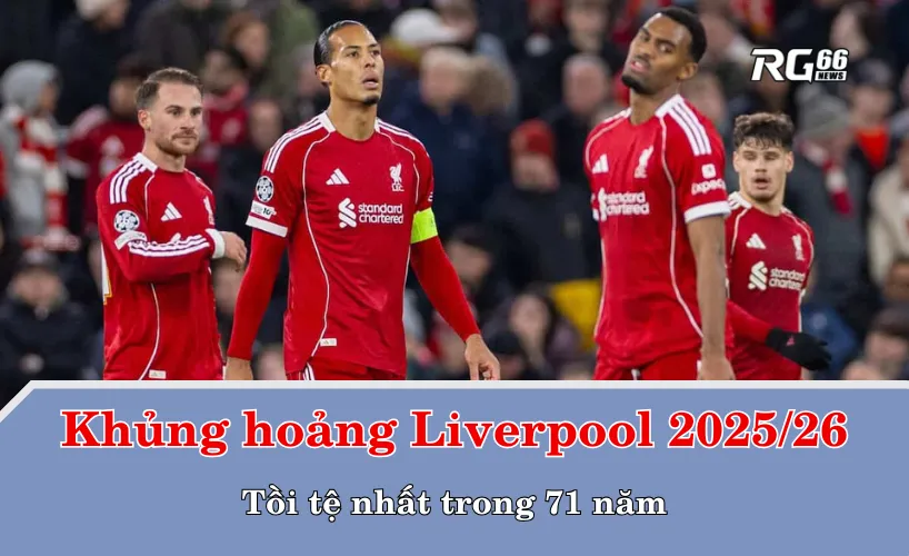 Khủng hoảng Liverpool 2025/26 – Tồi tệ nhất trong 71 năm