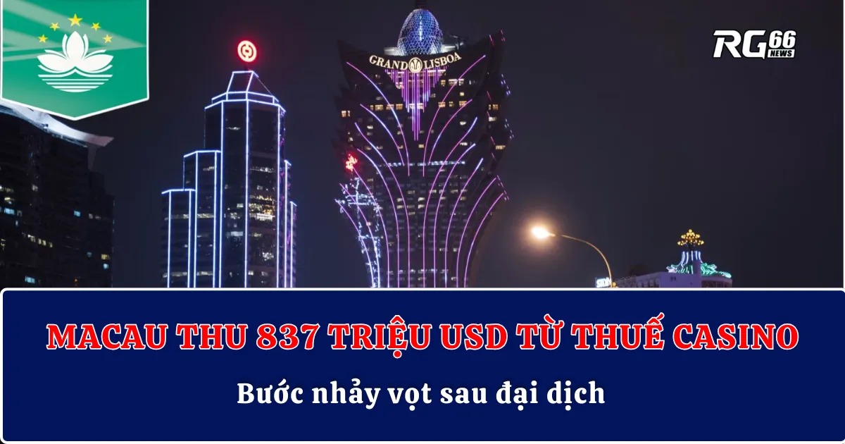 Macau thu 837 triệu USD từ thuế casino | Bước nhảy vọt sau đại dịch