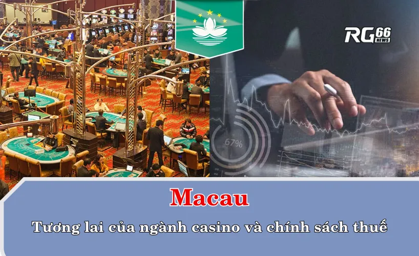 Tương lai của ngành casino và chính sách thuế tại Macau
