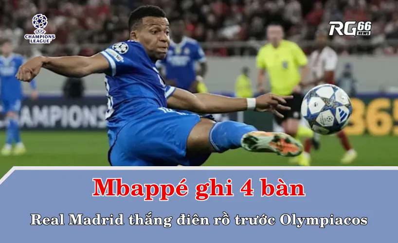 Mbappé ghi 4 bàn – Real Madrid thắng điên rồ trước Olympiacos