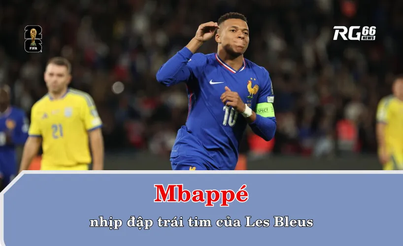 Mbappé – nhịp đập trái tim của Les Bleus