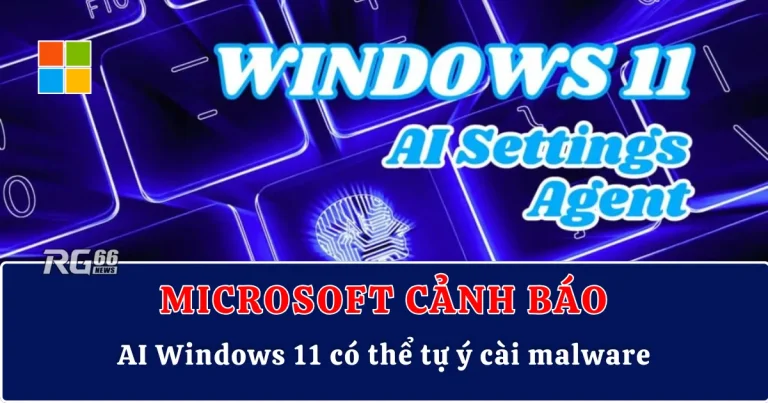 Microsoft cảnh báo – AI Windows 11 có thể tự ý cài malware