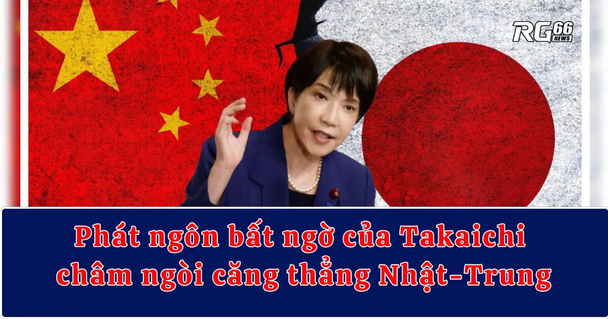 Phát ngôn bất ngờ của Takaichi châm ngòi căng thẳng Nhật-Trung