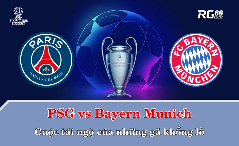 PSG vs Bayern Munich – Cuộc tái ngộ của những gã khổng lồ