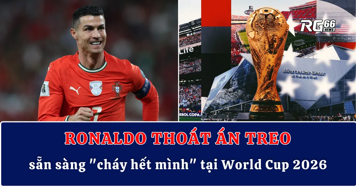 Ronaldo thoát án treo, sẵn sàng "cháy hết mình" tại World Cup 2026